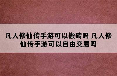 凡人修仙传手游可以搬砖吗 凡人修仙传手游可以自由交易吗